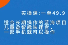 一單49.9長(zhǎng)期藍(lán)海項(xiàng)目，攜手小紅書，兒童益智趣味迷宮，一部手機(jī)月入3000+（附素材）