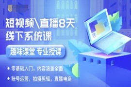 短視頻直播8天線下系統(tǒng)課，零基礎(chǔ)入門，內(nèi)容涵蓋全面，賬號(hào)運(yùn)營，拍攝剪輯，直播電商