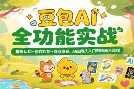 豆包AI全功能實(shí)戰(zhàn)，基礎(chǔ)認(rèn)知+創(chuàng)作應(yīng)用+商業(yè)變現(xiàn)，AI應(yīng)用從入門到精通全流程