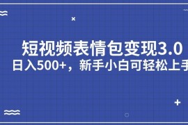 短視頻表情包變現(xiàn)項目3.0，日入500+，新手小白輕松上手【揭秘】