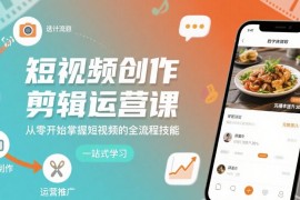 短視頻創(chuàng)作剪輯運(yùn)營(yíng)課，從零開始掌握短視頻的全流程技能