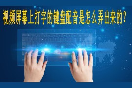 下載打字短視頻教程_怎么制作鍵盤打字效果的視頻然后自己配音