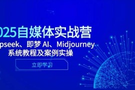 2025自媒體實(shí)戰(zhàn)營(yíng)，Deepseek、即夢(mèng) AI、Midjourney系統(tǒng)教程及案例實(shí)操