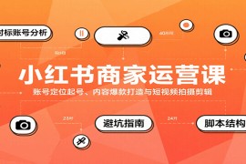 小紅書(shū)商家運(yùn)營(yíng)課，賬號(hào)定位起號(hào)、內(nèi)容爆款打造與短視頻拍攝剪輯