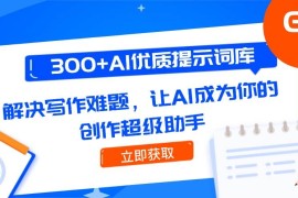 300+AI優(yōu)質(zhì)提示詞庫(kù)，解決寫作難題，讓AI成為你的創(chuàng)作超級(jí)助手