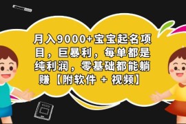 月入9000+寶寶起名項目，巨暴利 每單都是純利潤，0基礎(chǔ)躺賺【附軟件+視頻】