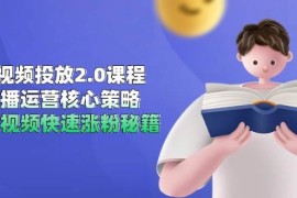 短視頻投放2.0課程，直播運(yùn)營核心策略，連懟視頻快速漲粉秘籍