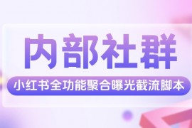 『引流必備』全網(wǎng)首發(fā)小紅書截流腳本,聚合曝光引流十幾種引流功能『月卡腳本+使用教程』