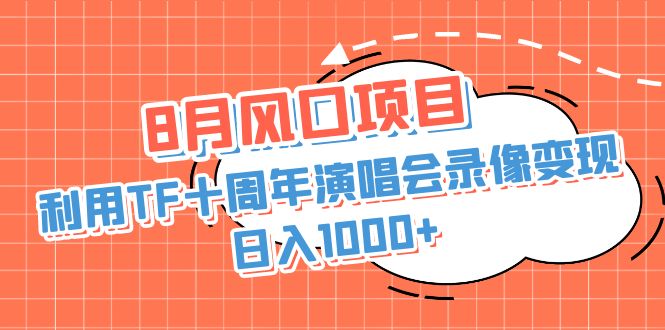 8月風口項目，利用TF十周年演唱會錄像變現(xiàn)，日入1000簡單無腦操作 8月風口項目，利用TF十周年演唱會錄像變現(xiàn)，日入1000 ，簡單無腦操作 項目分享