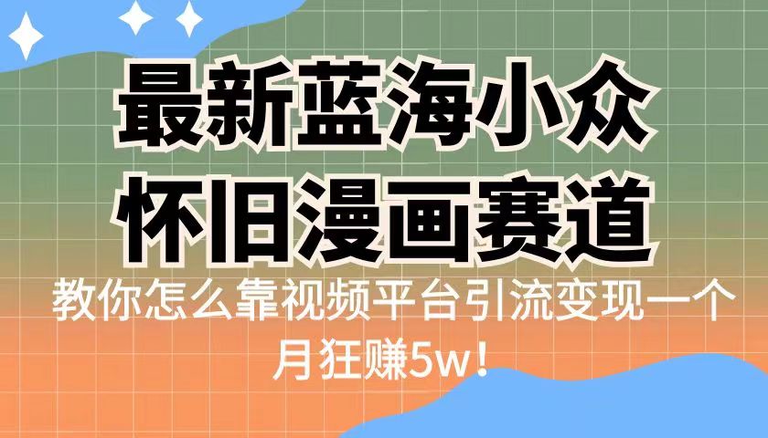藍(lán)海小眾懷舊漫畫賽道揭秘！高轉(zhuǎn)化一單29.9，視頻平臺(tái)引流變現(xiàn)一個(gè)月狂賺5w 項(xiàng)目分享