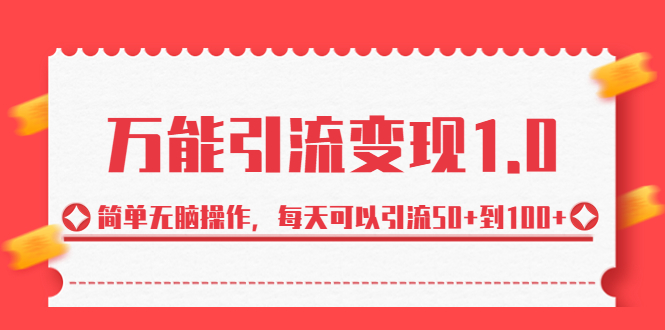 萬(wàn)能引流變現(xiàn)1.0，簡(jiǎn)單無(wú)腦操作每天可以引流50到100 萬(wàn)能引流變現(xiàn)1.0，簡(jiǎn)單無(wú)腦操作每天可以引流50到100 項(xiàng)目分享