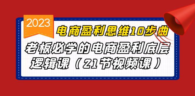 電商盈利-思維10步曲電商盈利底層邏輯課（21節(jié)視頻課） 項(xiàng)目分享