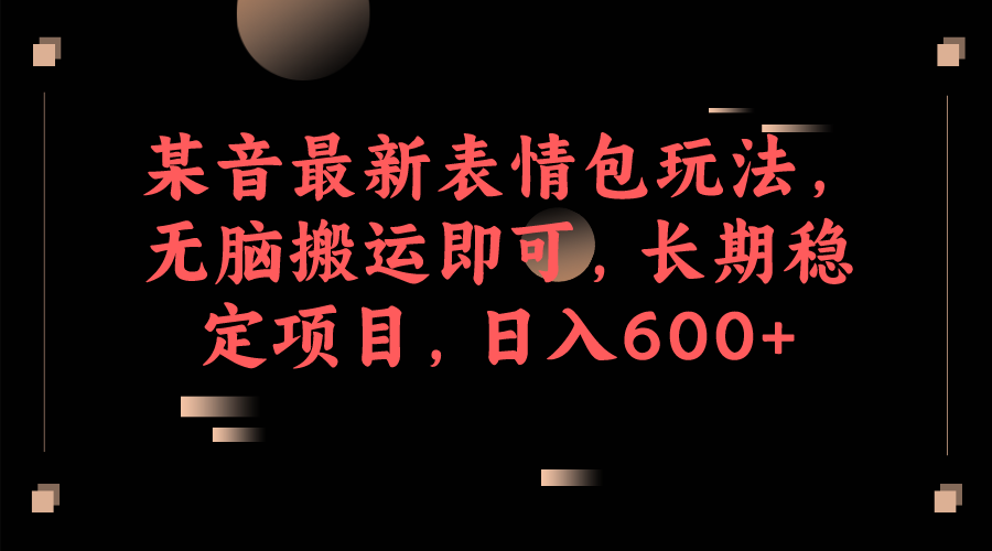 最新抖音表情包玩法，無腦搬運即可，長期穩(wěn)定日入600 項目分享