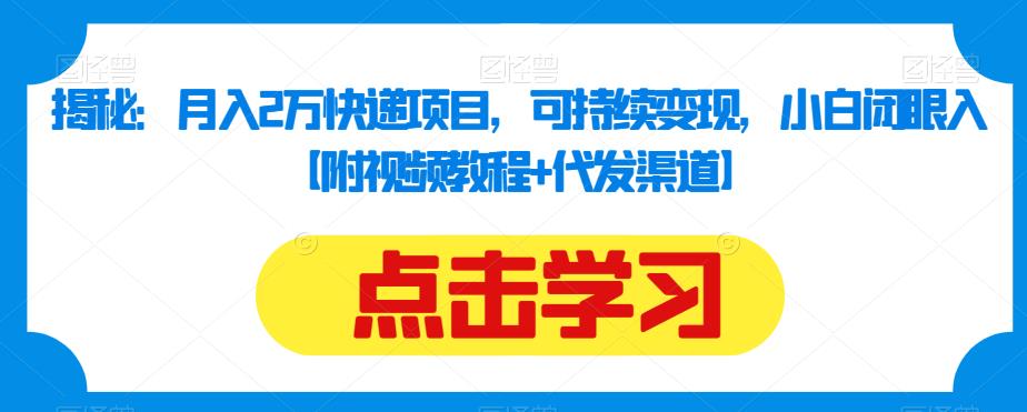 月入2萬(wàn)快遞項(xiàng)目，可持續(xù)變現(xiàn)，小白閉眼入【附視頻教程+代發(fā)渠道】 項(xiàng)目分享