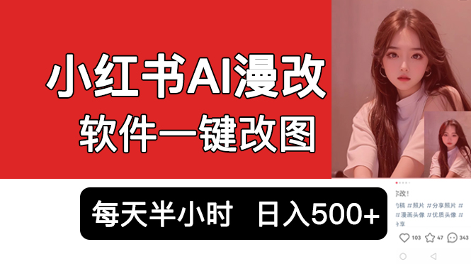 小紅書AI漫改項(xiàng)目，軟件一鍵改圖，每天10分鐘發(fā)圖片，日入500+ 小紅書AI漫改項(xiàng)目，軟件一鍵改圖，每天10分鐘發(fā)圖片，日入500+ 項(xiàng)目分享