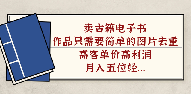 賣古籍電子書，作品只需要簡單的圖片去重，高客單價高利潤，月入五位 賣古籍電子書，作品只需要簡單的圖片去重，高客單價高利潤，月入五位 項目分享