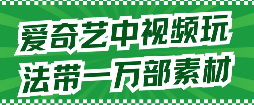 愛奇藝中視頻玩法，不用擔(dān)心版權(quán)問題（詳情教程+一萬部素材） 愛奇藝中視頻玩法，不用擔(dān)心版權(quán)問題（詳情教程+一萬部素材） 項(xiàng)目分享