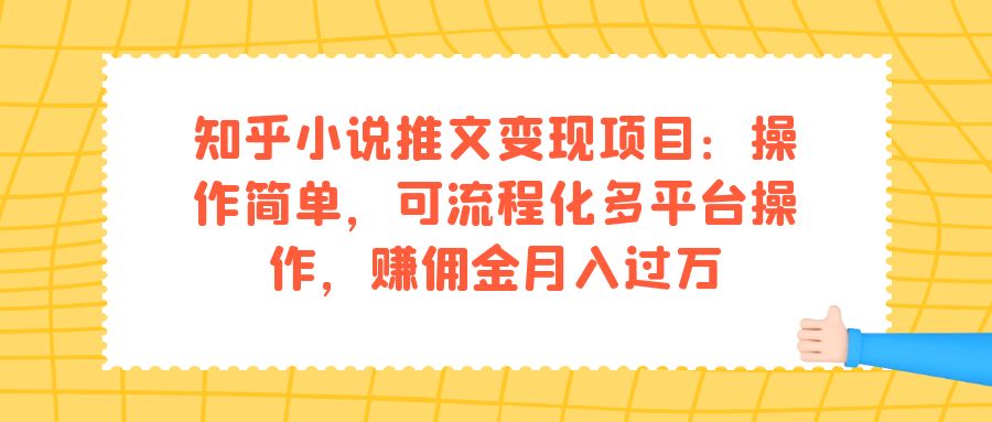知乎小說(shuō)推文變現(xiàn)項(xiàng)目：操作簡(jiǎn)單，可流程化多平臺(tái)操作，賺傭金月入過(guò)萬(wàn) 項(xiàng)目分享