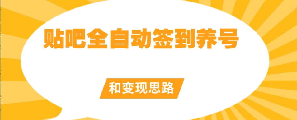 【原創(chuàng)開發(fā)】貼吧全自動簽到養(yǎng)號和變現(xiàn)思路【揭秘】 項目分享
