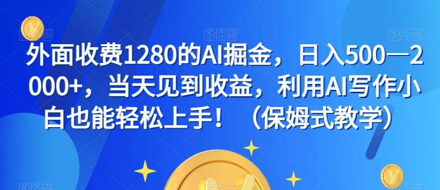 外面收費(fèi)1280的AI掘金，日入500—2000+，當(dāng)天見到收益，利用AI寫作小白也能輕松上手！（保姆式教學(xué)） 項(xiàng)目分享
