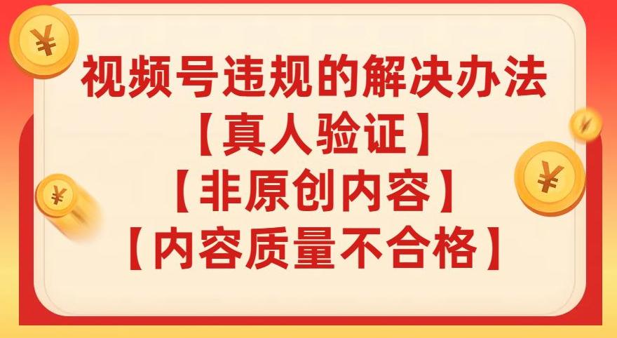 視頻號(hào)【真人驗(yàn)證】【內(nèi)容質(zhì)量不合格】【非原創(chuàng)內(nèi)容】的違規(guī)解決辦法【揭秘】 項(xiàng)目分享